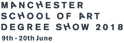 Manchester Schhol of Art Degree Show 2018 - 9th – 20st June